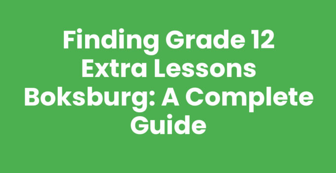 Finding Grade 12 Extra Lessons Boksburg: A Complete Guide
