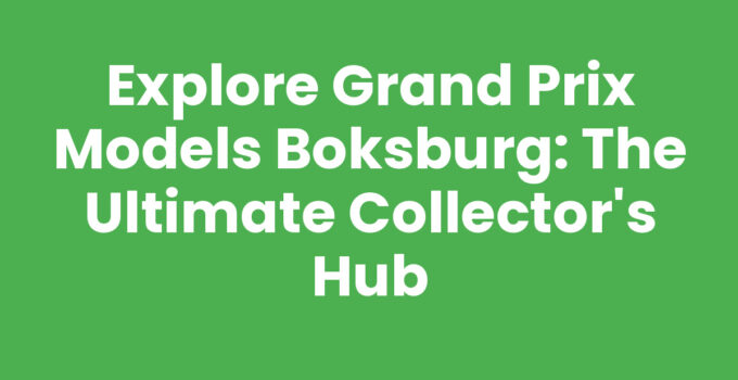 Explore Grand Prix Models Boksburg: The Ultimate Collector’s Hub