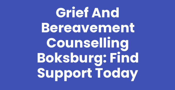Grief and Bereavement Counselling Boksburg: Find Support Today