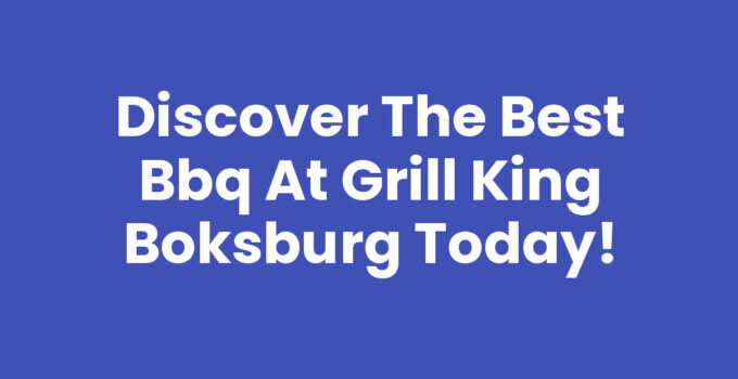 Discover the Best BBQ at Grill King Boksburg Today!