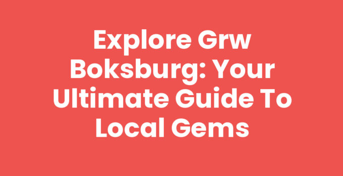 Explore Grw Boksburg: Your Ultimate Guide to Local Gems