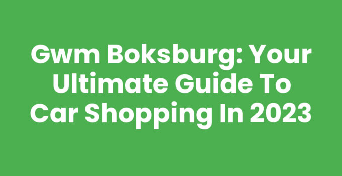 Gwm Boksburg: Your Ultimate Guide to Car Shopping in 2023