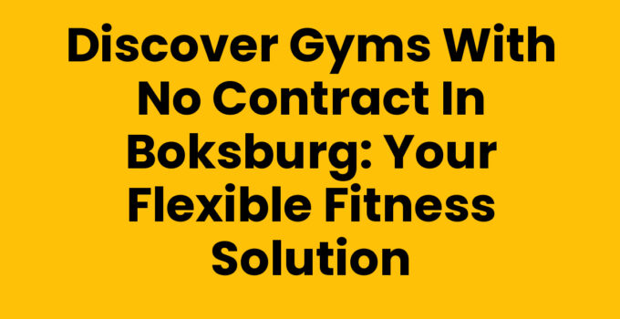 Discover Gyms with No Contract in Boksburg: Your Flexible Fitness Solution