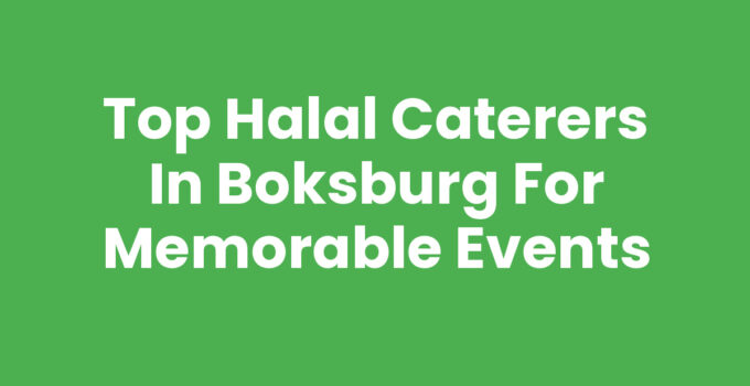 Top Halal Caterers in Boksburg for Memorable Events