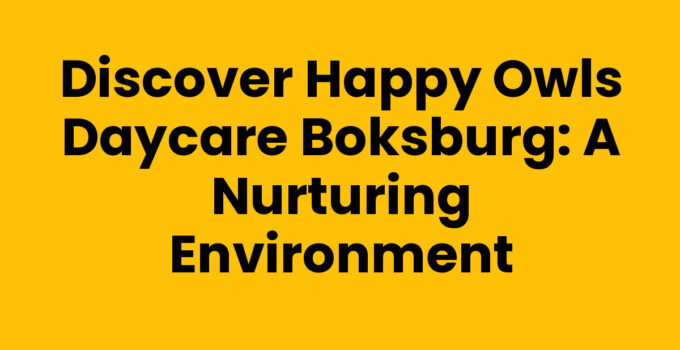 Discover Happy Owls Daycare Boksburg: A Nurturing Environment