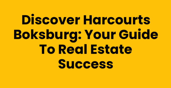 Discover Harcourts Boksburg: Your Guide to Real Estate Success