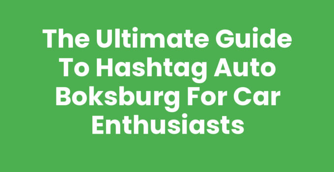 The Ultimate Guide to Hashtag Auto Boksburg for Car Enthusiasts