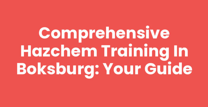 Comprehensive Hazchem Training in Boksburg: Your Guide