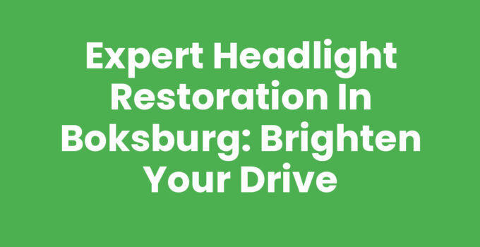 Expert Headlight Restoration in Boksburg: Brighten Your Drive