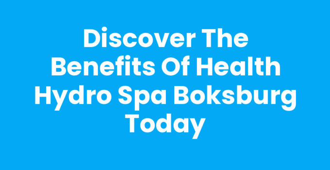 Discover the Benefits of Health Hydro Spa Boksburg Today