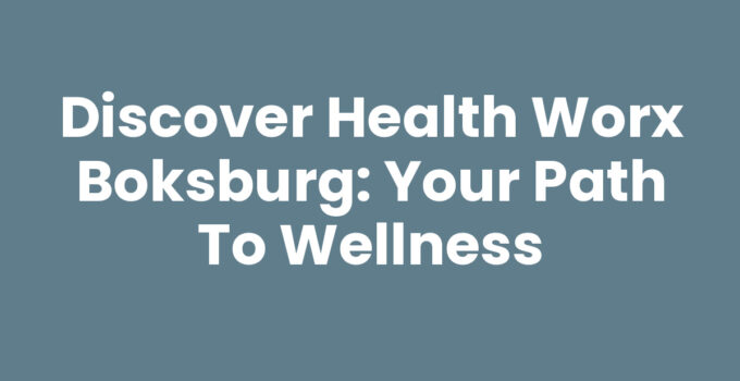 Discover Health Worx Boksburg: Your Path to Wellness