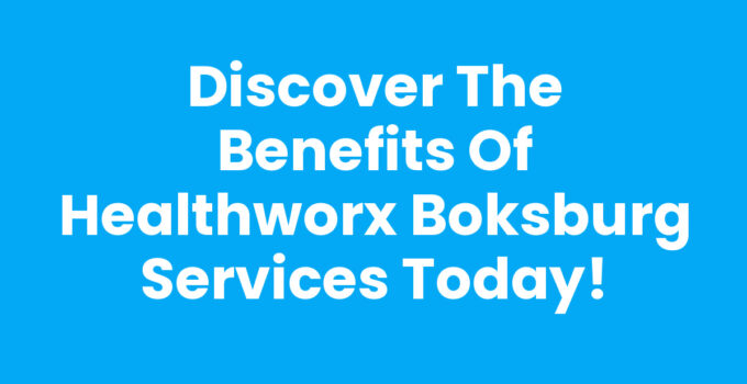 Discover the Benefits of Healthworx Boksburg Services Today!