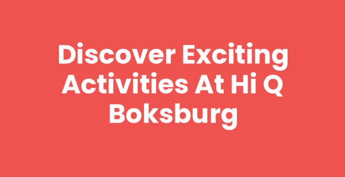 Discover Exciting Activities at Hi Q Boksburg