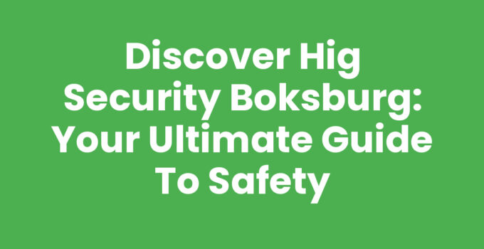 Discover Hig Security Boksburg: Your Ultimate Guide to Safety