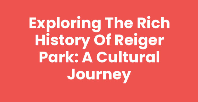Exploring the Rich History of Reiger Park: A Cultural Journey