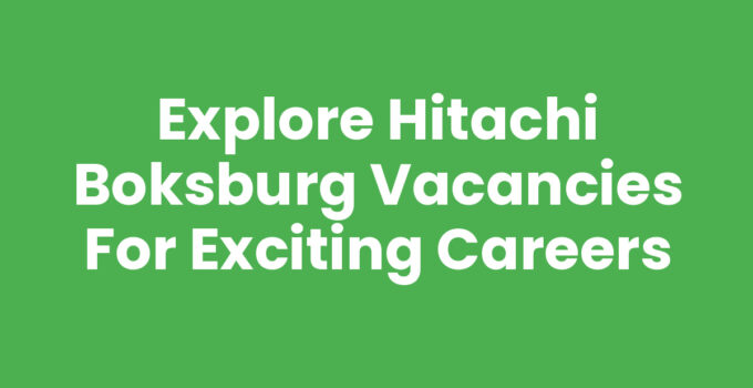Explore Hitachi Boksburg Vacancies for Exciting Careers