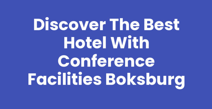 Discover the Best Hotel with Conference Facilities Boksburg