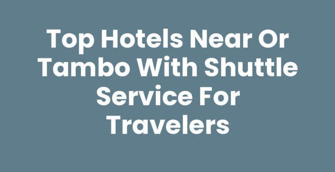 Top Hotels Near OR Tambo With Shuttle Service for Travelers