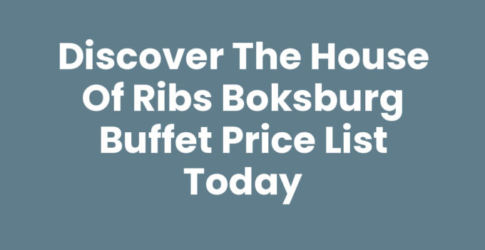 Discover the House Of Ribs Boksburg Buffet Price List Today