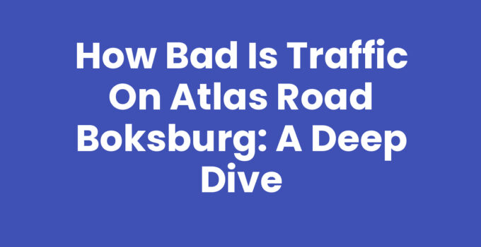 How Bad is Traffic on Atlas Road Boksburg: A Deep Dive