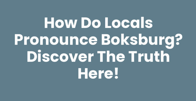 How Do Locals Pronounce Boksburg? Discover the Truth Here!