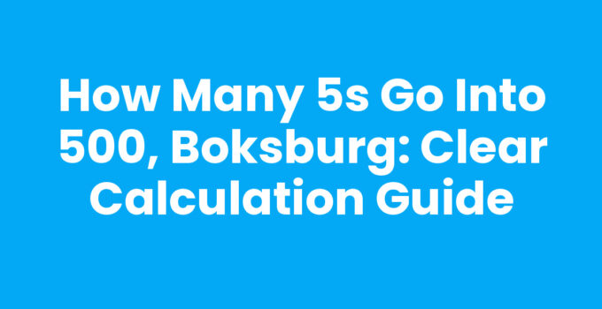 How Many 5s Go Into 500, Boksburg: Clear Calculation Guide