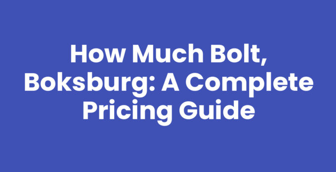 How Much Bolt, Boksburg: A Complete Pricing Guide