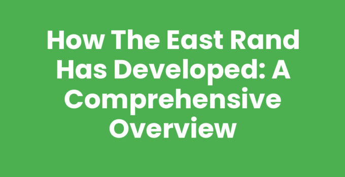 How the East Rand Has Developed: A Comprehensive Overview