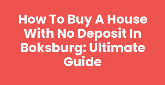 How to Buy a House with No Deposit in Boksburg: Ultimate Guide