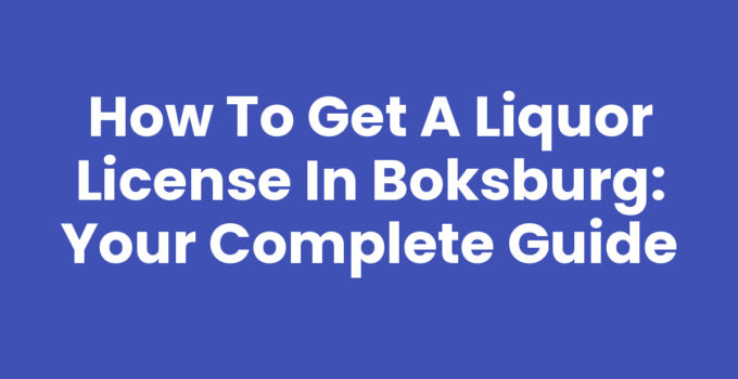 How to Get a Liquor License in Boksburg: Your Complete Guide