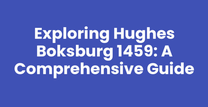 Exploring Hughes Boksburg 1459: A Comprehensive Guide