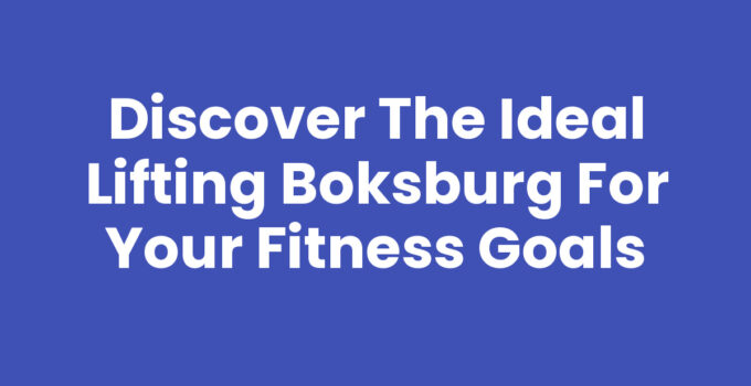 Discover the Ideal Lifting Boksburg for Your Fitness Goals
