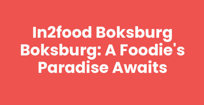 In2food Boksburg Boksburg: A Foodie’s Paradise Awaits