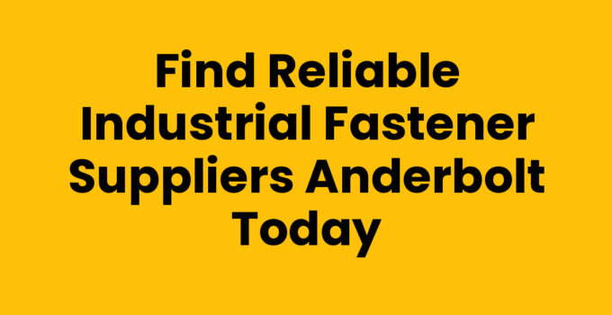 Find Reliable Industrial Fastener Suppliers Anderbolt Today