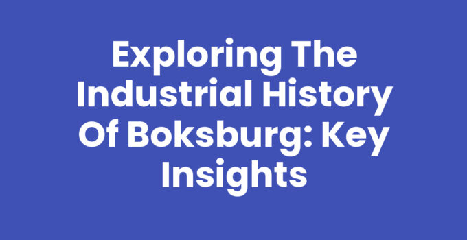 Exploring the Industrial History of Boksburg: Key Insights