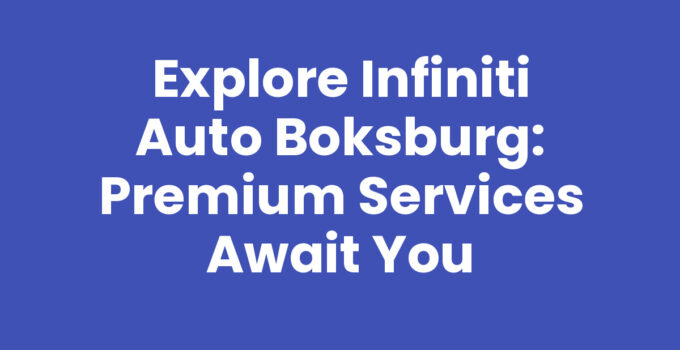 Explore Infiniti Auto Boksburg: Premium Services Await You