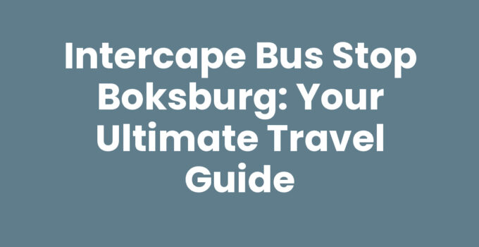 Intercape Bus Stop Boksburg: Your Ultimate Travel Guide