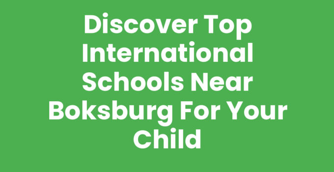 Discover Top International Schools Near Boksburg for Your Child
