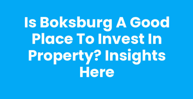 Is Boksburg a Good Place to Invest in Property? Insights Here