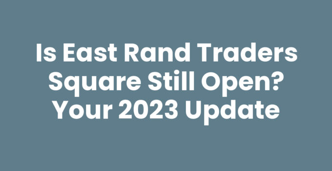 Is East Rand Traders Square Still Open? Your 2023 Update