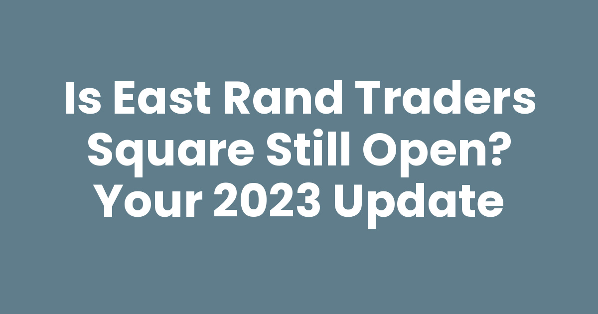 Is East Rand Traders Square Still Open? Your 2023 Update