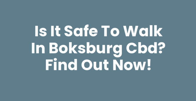 Is It Safe to Walk in Boksburg CBD? Find Out Now!