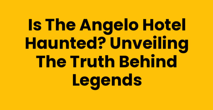Is the Angelo Hotel Haunted? Unveiling the Truth Behind Legends