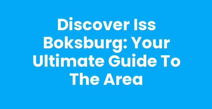 Discover Iss Boksburg: Your Ultimate Guide to the Area