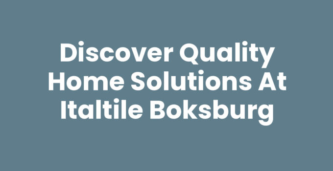 Discover Quality Home Solutions at Italtile Boksburg
