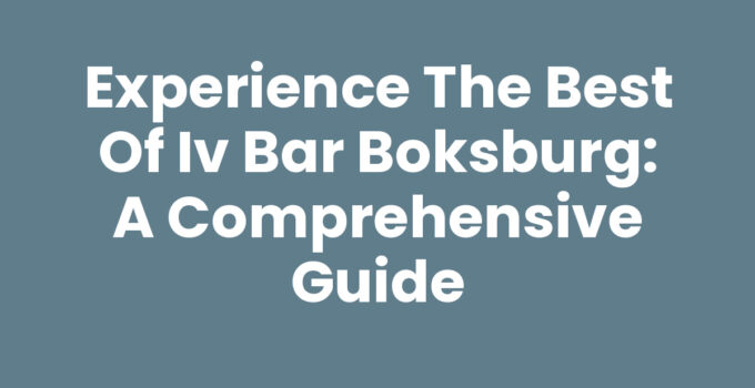 Experience the Best of Iv Bar Boksburg: A Comprehensive Guide