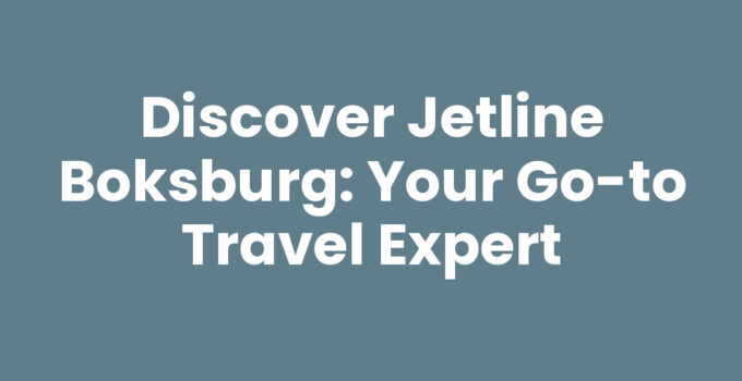 Discover Jetline Boksburg: Your Go-To Travel Expert