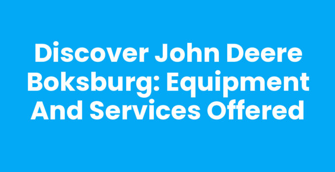 Discover John Deere Boksburg: Equipment and Services Offered