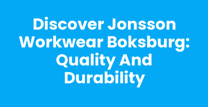 Discover Jonsson Workwear Boksburg: Quality and Durability