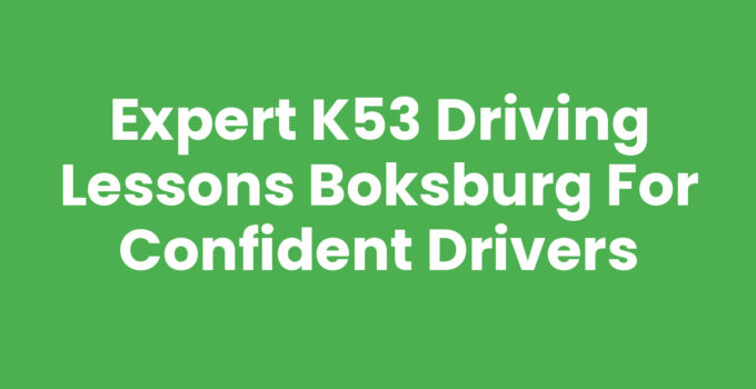 Expert K53 Driving Lessons Boksburg for Confident Drivers